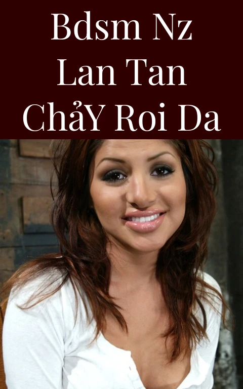 BDSM NZ Lan Tan Chảy Roi Da