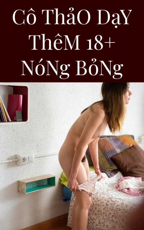 Cô Thảo Dạy Thêm 18+ Nóng Bỏng