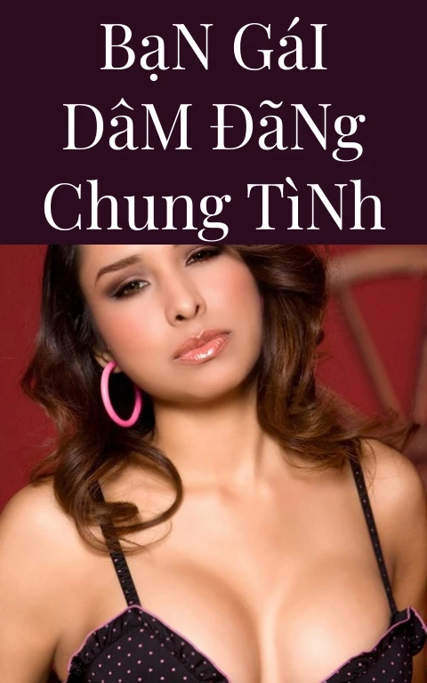 Bạn Gái Dâm Đãng Chung Tình