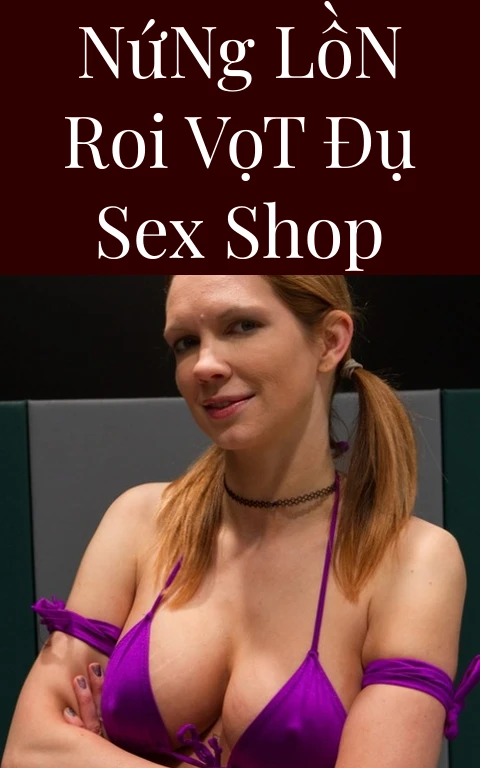 Nứng Lồn Roi Vọt Đụ Sex Shop