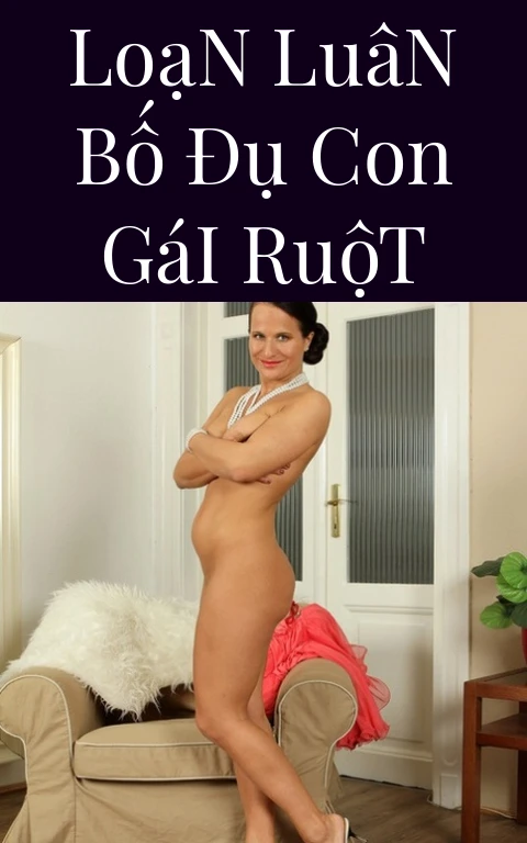 Loạn Luân Bố Đụ Con Gái Ruột