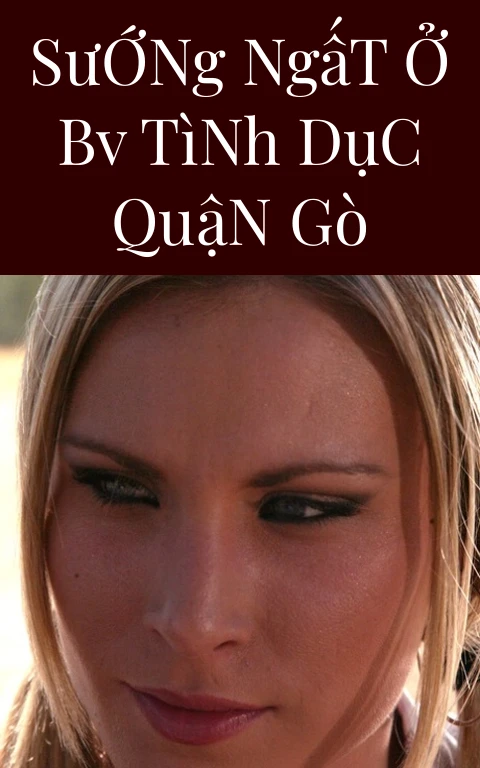 Sướng Ngất Ở BV Tình Dục Quận Gò