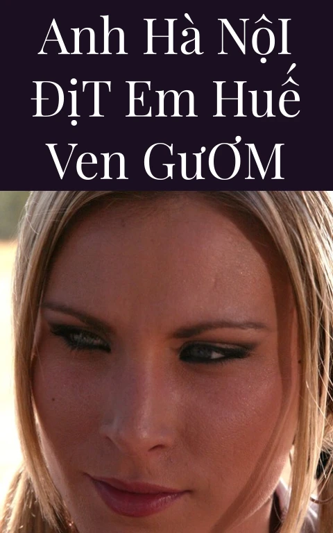 Anh Hà Nội Địt Em Huế Ven Gươm