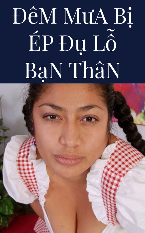 Đêm Mưa Bị Ép Đụ Lỗ Bạn Thân