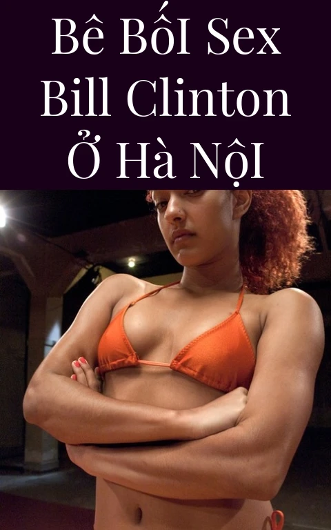 Bê Bối Sex Bill Clinton Ở Hà Nội