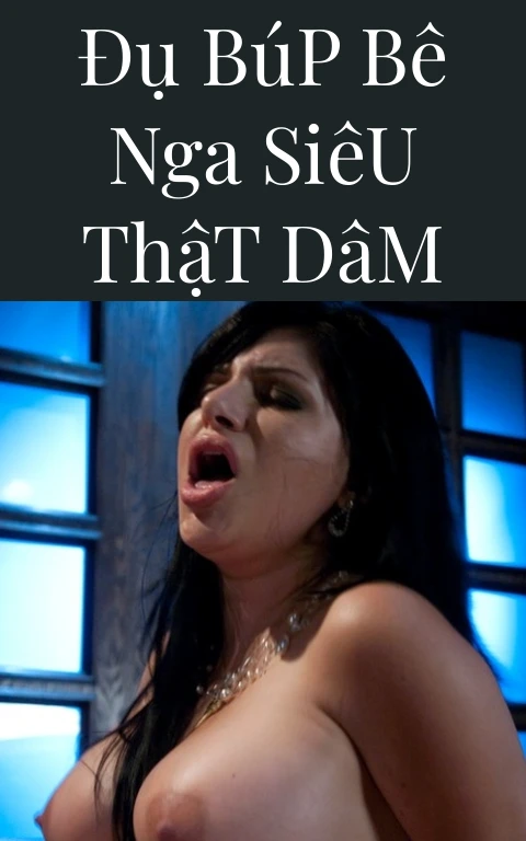 Đụ Búp Bê Nga Siêu Thật Dâm