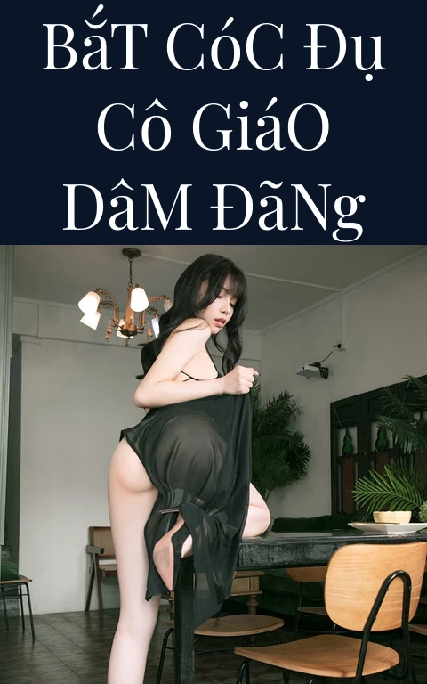 Bắt Cóc Đụ Cô Giáo Dâm Đãng