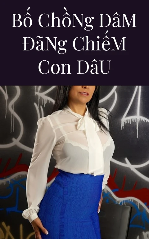 Bố Chồng Dâm Đãng Chiếm Con Dâu