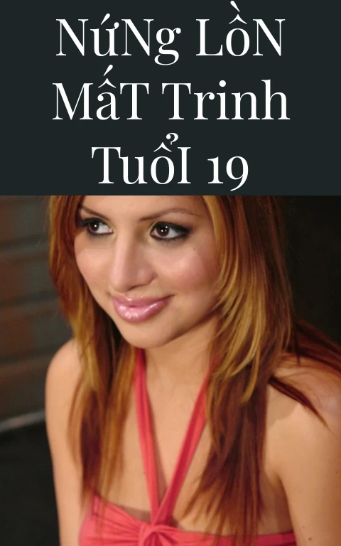 Nứng Lồn Mất Trinh Tuổi 19