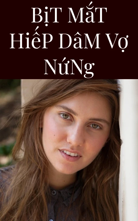Bịt Mắt Hiếp Dâm Vợ Nứng