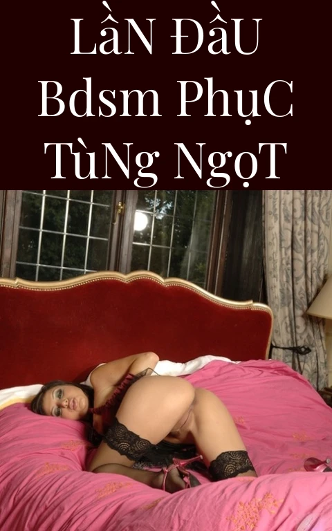 Lần Đầu BDSM Phục Tùng Ngọt