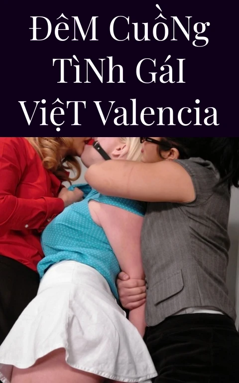 Đêm Cuồng Tình Gái Việt Valencia