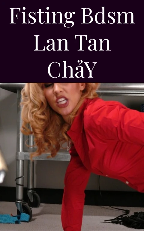 Fisting BDSM Lan Tan Chảy