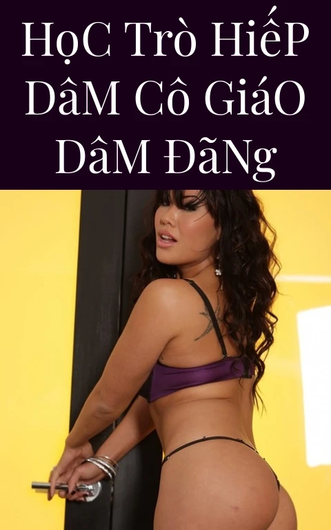 Học Trò Hiếp Dâm Cô Giáo Dâm Đãng