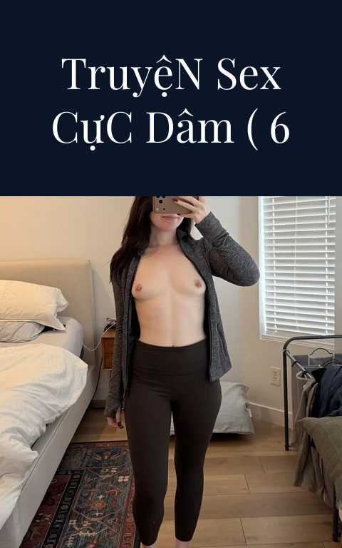 Chú Phong – Truyện Sex Cực Dâm ( 6 Phần )