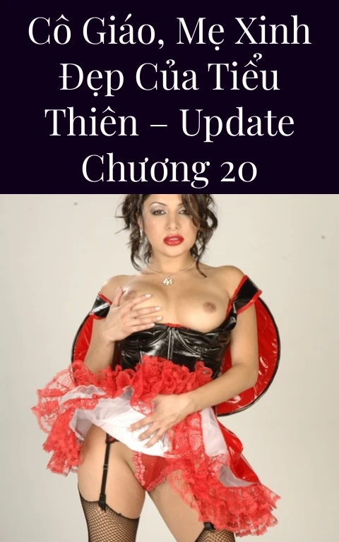 Cô giáo, mẹ xinh đẹp của tiểu Thiên – Update Chương 20