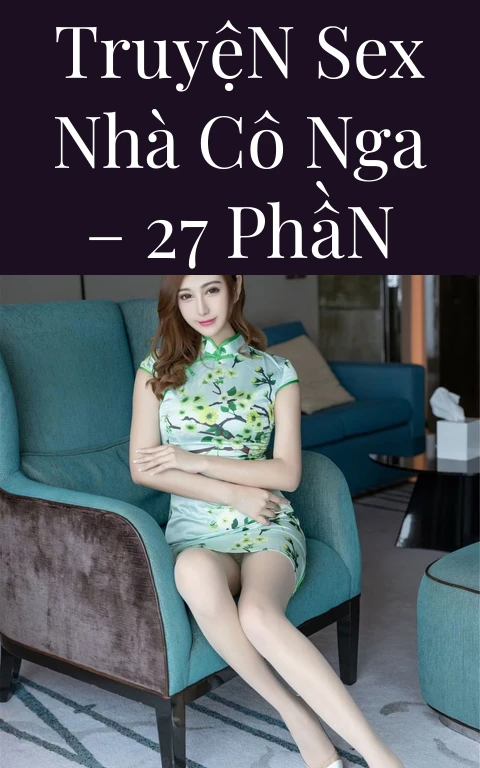 Truyện Sex Nhà Cô Nga – 27 Phần