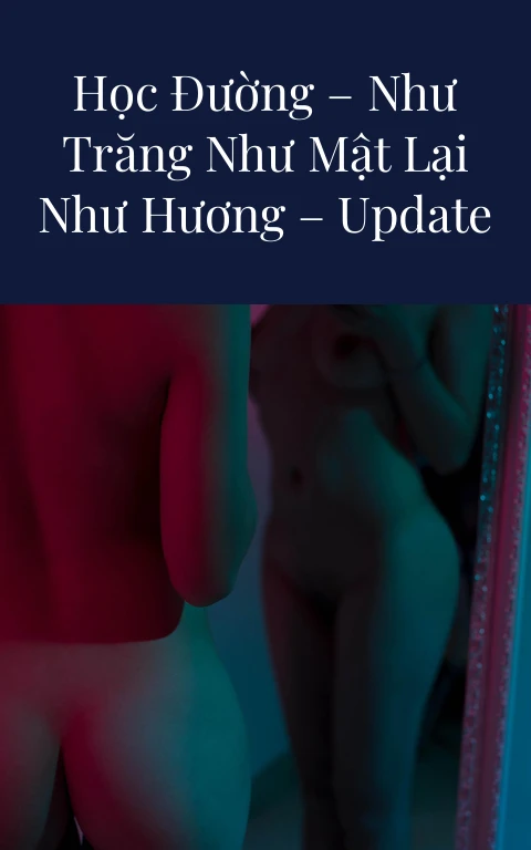 Truyện Sex Mẹ con + học đường – Như Trăng Như Mật Lại Như Hương – Update Chương 18 END