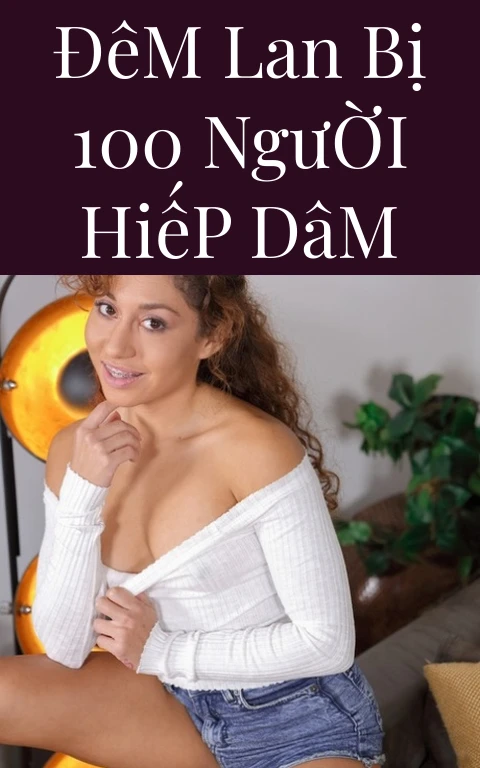 Đêm Lan Bị 100 Người Hiếp Dâm