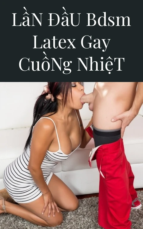 Lần Đầu BDSM Latex Gay Cuồng Nhiệt