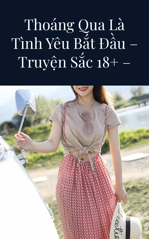 Từ Lúc Nhìn Thoáng Qua Là Tình Yêu Bắt Đầu – Truyện Sắc 18+ – Update Chương 15
