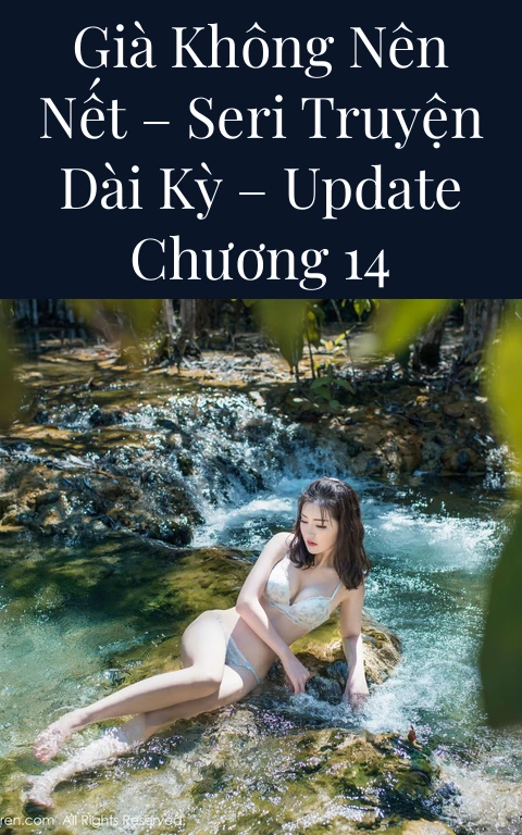 Già không nên nết – Seri Truyện dài kỳ – Update Chương 14