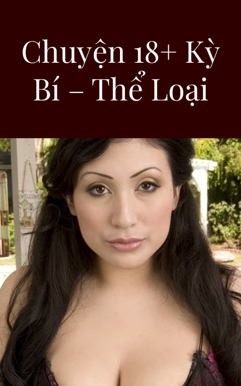 Những Câu Chuyện 18+ Kỳ Bí – Thể Loại Cực Hay