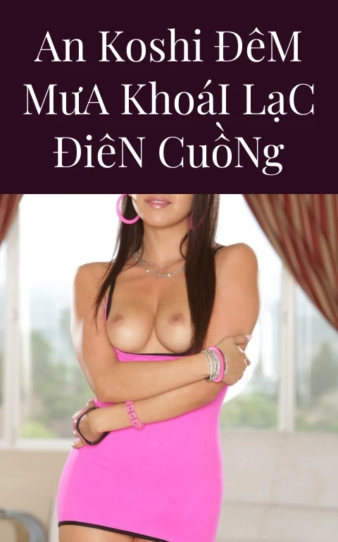 An Koshi Đêm Mưa Khoái Lạc Điên Cuồng