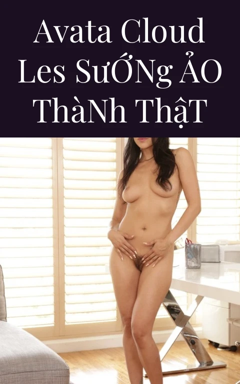 Avata Cloud Les Sướng Ảo Thành Thật