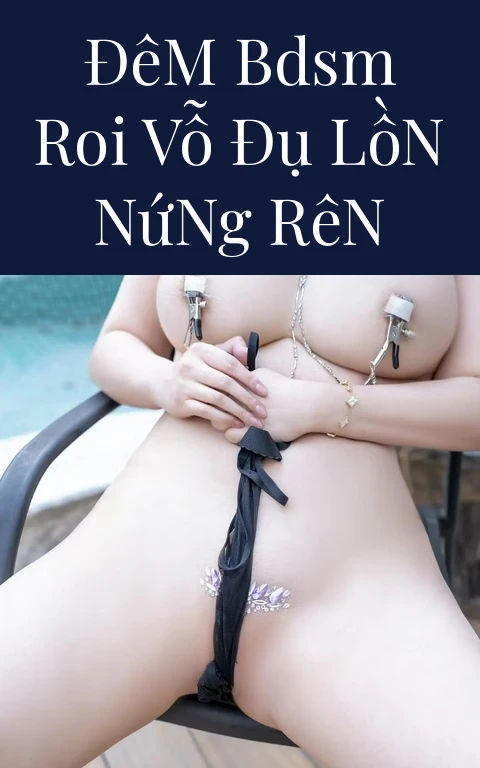 Đêm BDSM Roi Vỗ Đụ Lồn Nứng Rên