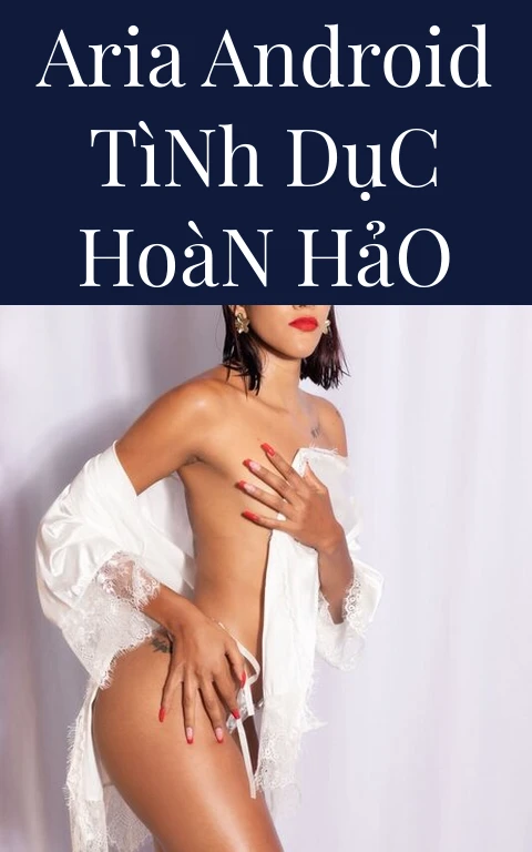 Aria Android Tình Dục Hoàn Hảo