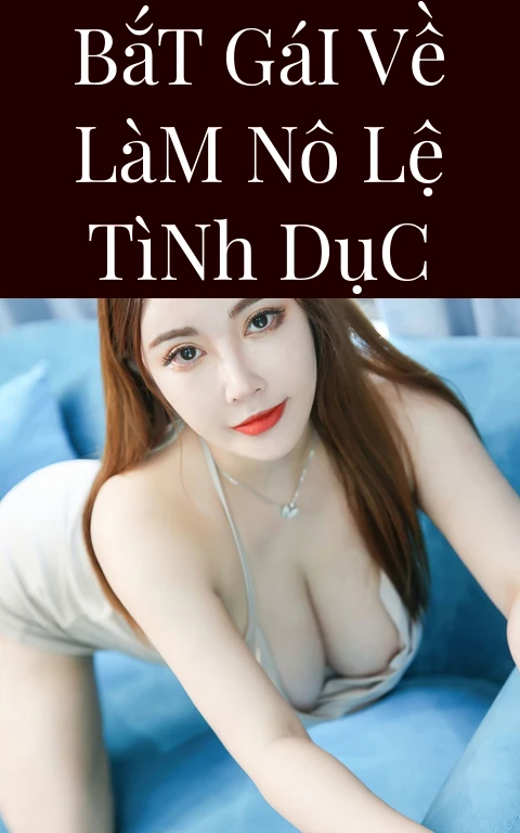 Bắt Gái Về Làm Nô Lệ Tình Dục