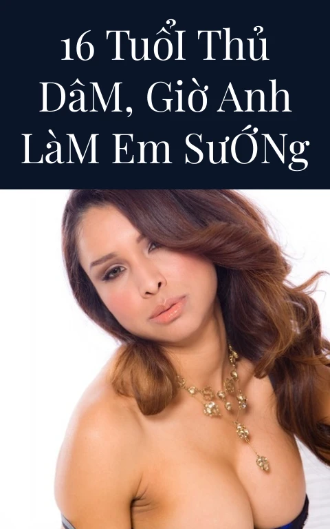 16 Tuổi Thủ Dâm, Giờ Anh Làm Em Sướng