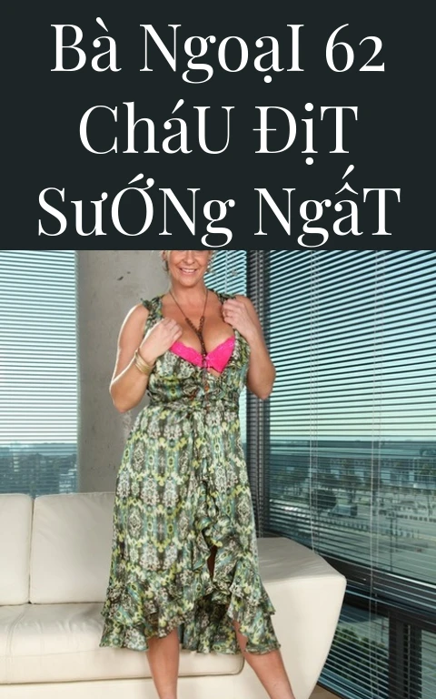 Bà Ngoại 62 Cháu Địt Sướng Ngất