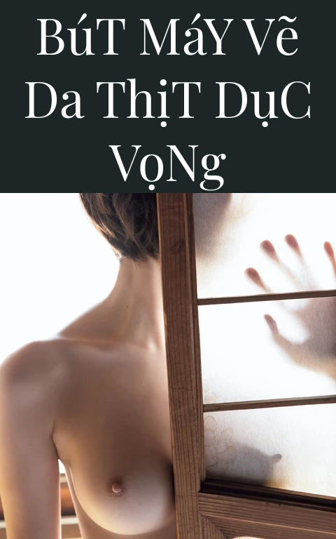 Bút Máy Vẽ Da Thịt Dục Vọng