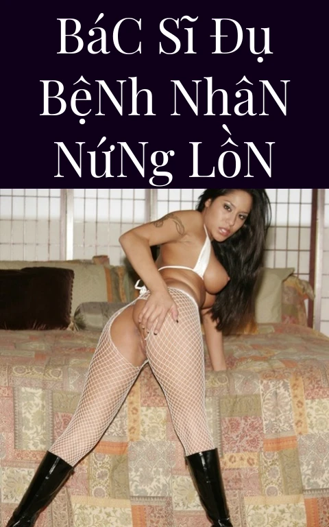 Bác Sĩ Đụ Bệnh Nhân Nứng Lồn