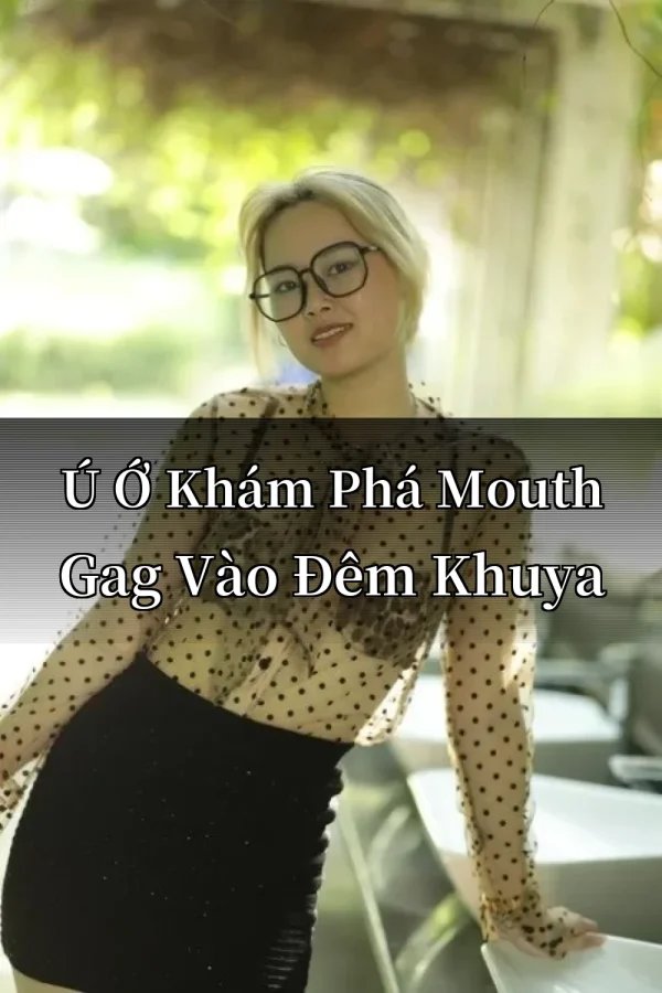 Ú Ớ Khám Phá Mouth Gag Vào Đêm Khuya