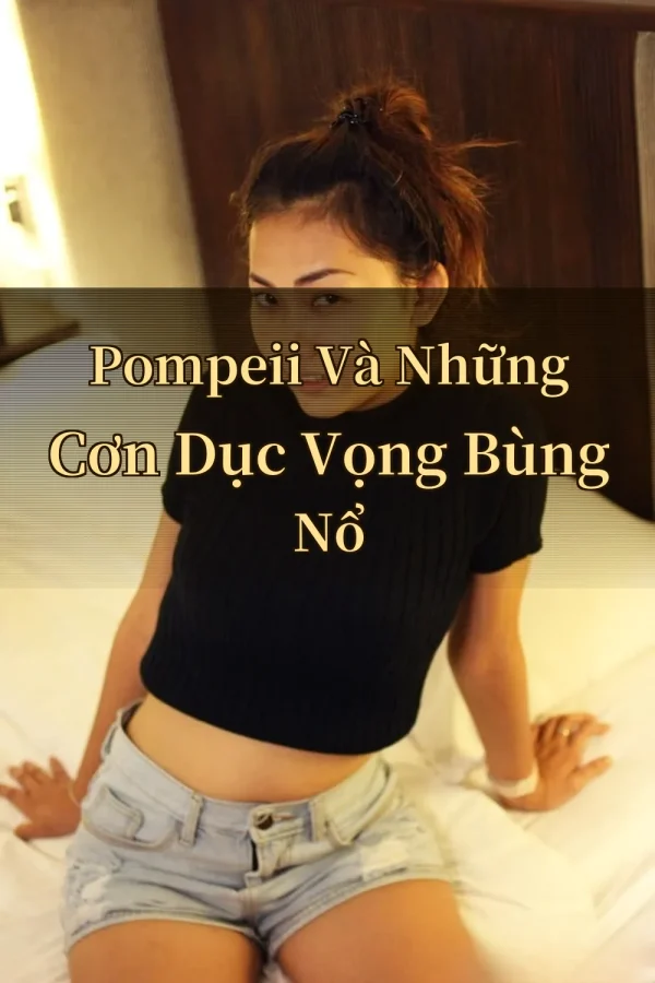 Pompeii Và Những Cơn Dục Vọng Bùng Nổ