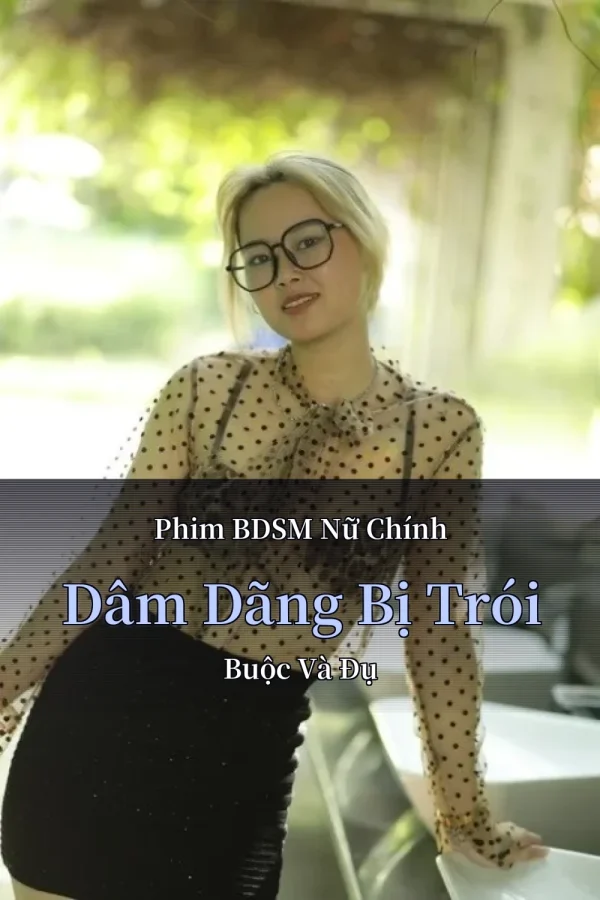Phim BDSM Nữ Chính Dâm Dãng Bị Trói Buộc Và Đụ