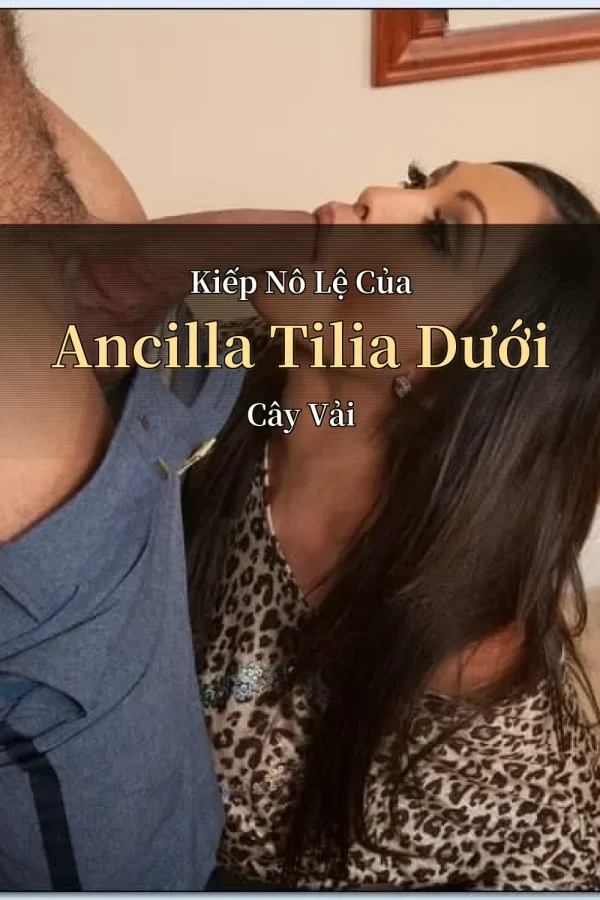 Kiếp Nô Lệ Của Ancilla Tilia Dưới Cây Vải
