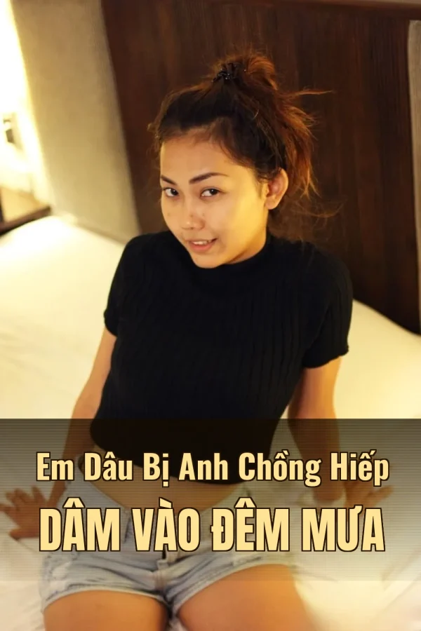 Em Dâu Bị Anh Chồng Hiếp Dâm Vào Đêm Mưa