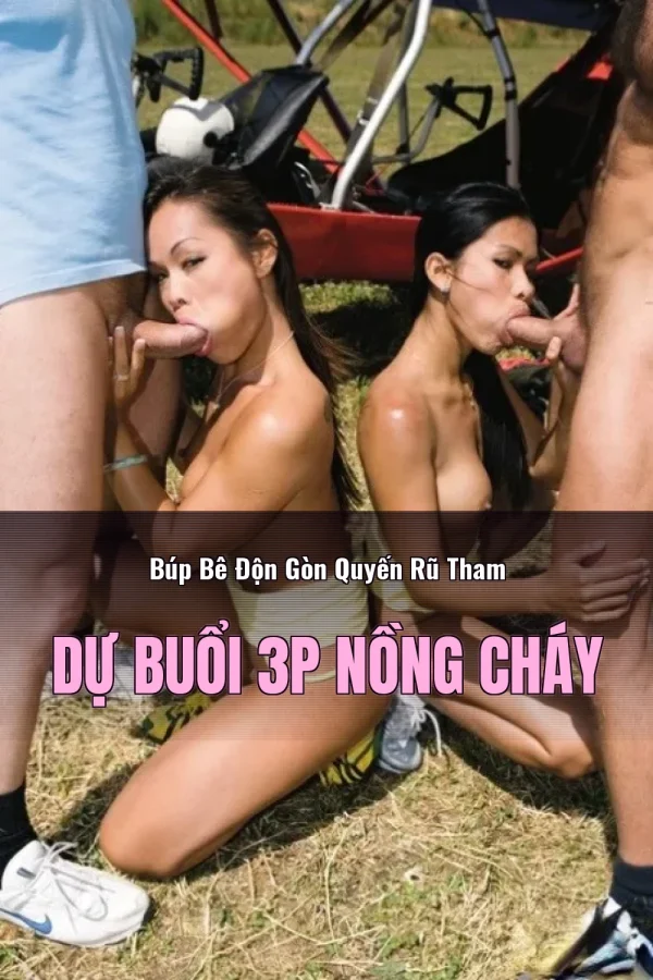 Búp Bê Độn Gòn Quyến Rũ Tham Dự Buổi 3P Nồng Cháy