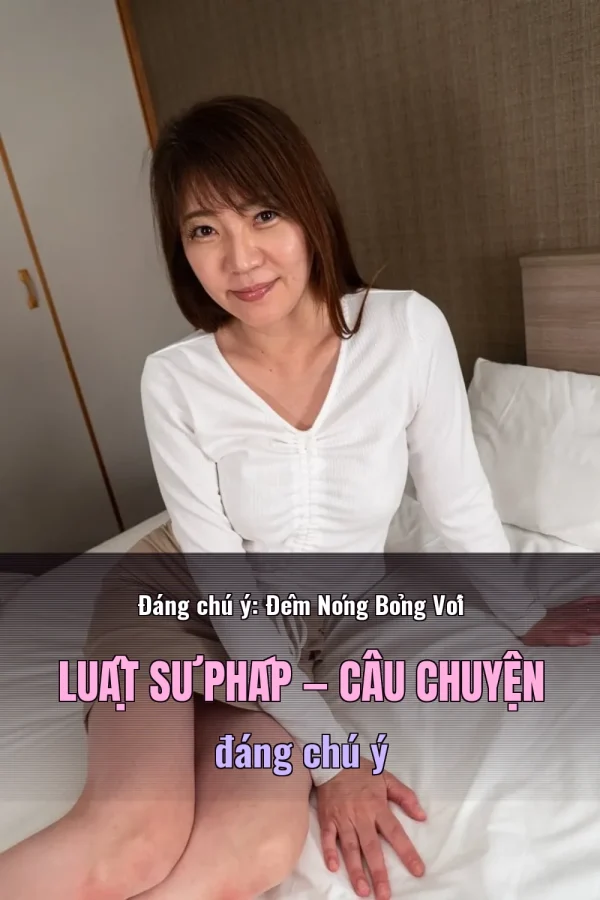 Đáng chú ý: Đêm Nóng Bỏng Với Luật Sư Pháp — Câu chuyện đáng chú ý