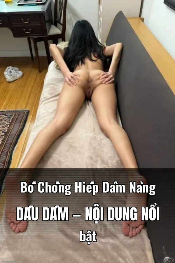 Bố Chồng Hiếp Dâm Nàng Dâu Dâm — Nội dung nổi bật