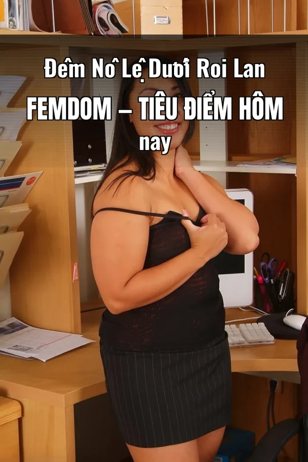 Đêm Nô Lệ Dưới Roi Lan Femdom — Tiêu điểm hôm nay