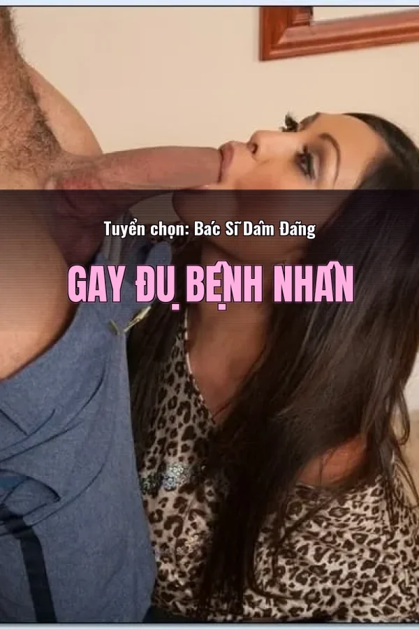 Tuyển chọn: Bác Sĩ Dâm Đãng Gay Đụ Bệnh Nhân