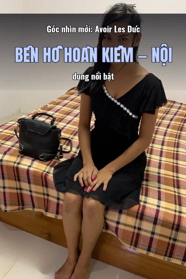 Góc nhìn mới: Avoir Les Dúc Bên Hồ Hoàn Kiếm — Nội dung nổi bật