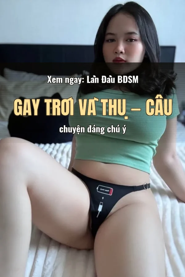 Xem ngay: Lần Đầu BDSM Gay Trói Và Thụ — Câu chuyện đáng chú ý