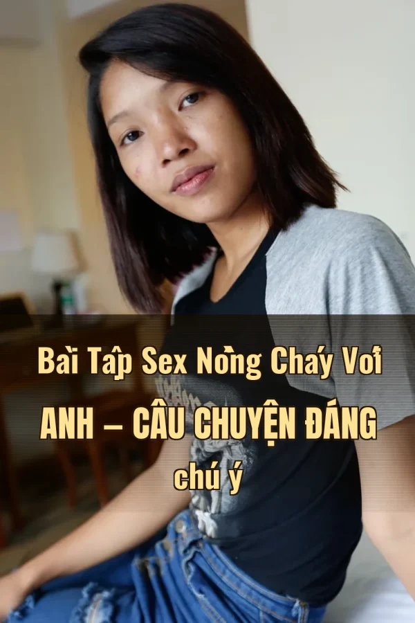 Bài Tập Sex Nồng Cháy Với Anh — Câu chuyện đáng chú ý