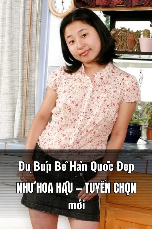 Đụ Búp Bê Hàn Quốc Đẹp Như Hoa Hậu — Tuyển chọn mới